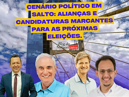 Leia mais sobre o artigo Cenário Político em Salto: alianças e candidaturas marcantes para as próximas eleições