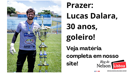 Leia mais sobre o artigo Prazer: Lucas Dalara, 30 anos, goleiro!